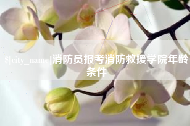 嘉善消防员报考消防救援学院年龄条件