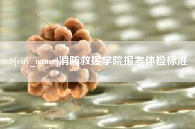 嘉善消防救援学院报考体检标准