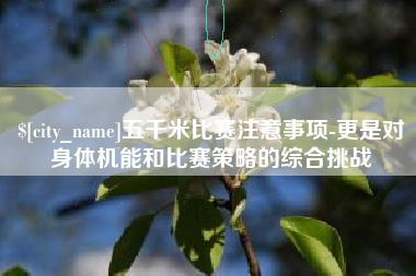 嘉善五千米比赛注意事项-更是对身体机能和比赛策略的综合挑战