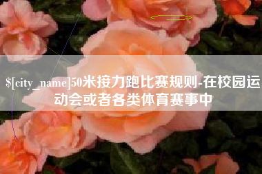 嘉善50米接力跑比赛规则-在校园运动会或者各类体育赛事中