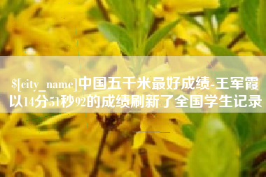 嘉善中国五千米最好成绩-王军霞以14分51秒92的成绩刷新了全国学生记录