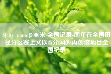 嘉善5000米 全国记录-同年在全国田径分区赛上又以25分56秒5再创该项目全国纪录