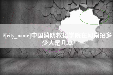 嘉善中国消防救援学院在河南招多少人是几本