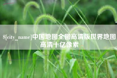 嘉善中国地图全图高清版世界地图高清十亿像素