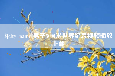 嘉善男子5000米世界纪录视频播放下载