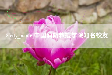 嘉善中国消防救援学院知名校友