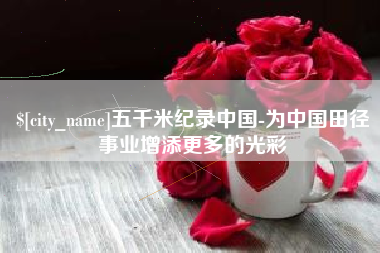 嘉善五千米纪录中国-为中国田径事业增添更多的光彩
