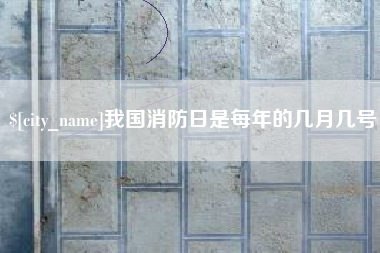 嘉善我国消防日是每年的几月几号